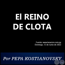 El REINO DE CLOTA - Por PEPA KOSTIANOVSKY - Domingo, 19 de Junio de 2022